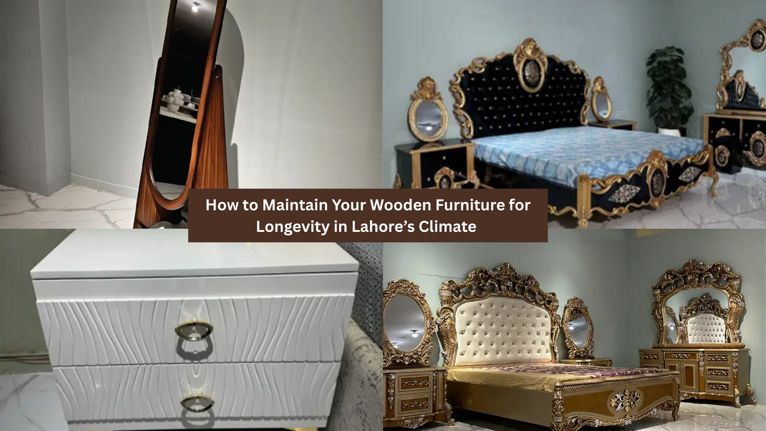 How to Maintain Your Wooden Furniture for Longevity in Lahore’s Climate